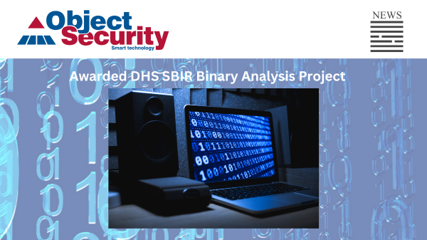 ObjectSecurity Awarded DHS SBIR Binary Analysis Project